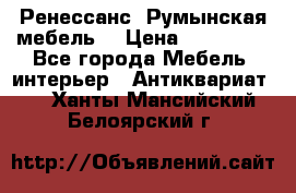 Ренессанс .Румынская мебель. › Цена ­ 300 000 - Все города Мебель, интерьер » Антиквариат   . Ханты-Мансийский,Белоярский г.